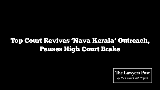 Top Court Revives ‘Nava Kerala’ Outreach, Pauses High Court Brake