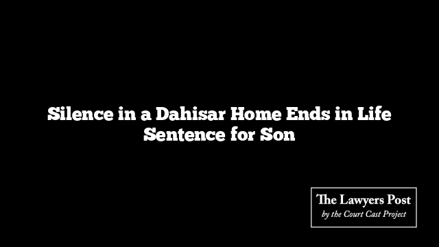 Silence in a Dahisar Home Ends in Life Sentence for Son