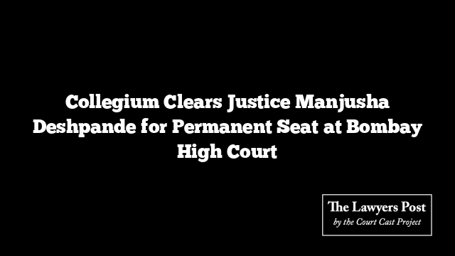 Collegium Clears Justice Manjusha Deshpande for Permanent Seat at Bombay High Court