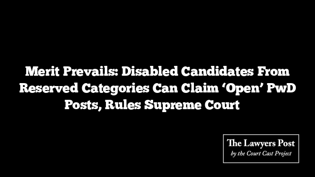 Merit Prevails: Disabled Candidates From Reserved Categories Can Claim ‘Open’ PwD Posts, Rules Supreme Court ⚖️
