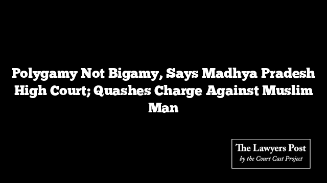 Polygamy Not Bigamy, Says Madhya Pradesh High Court; Quashes Charge Against Muslim Man