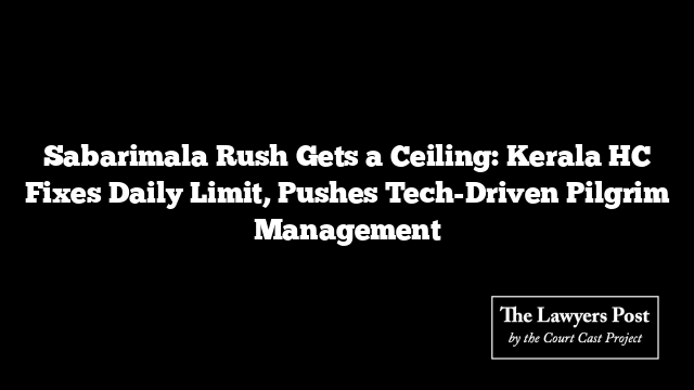 Sabarimala Rush Gets a Ceiling: Kerala HC Fixes Daily Limit, Pushes Tech-Driven Pilgrim Management