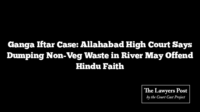 Ganga Iftar Case: Allahabad High Court Says Dumping Non-Veg Waste in River May Offend Hindu Faith