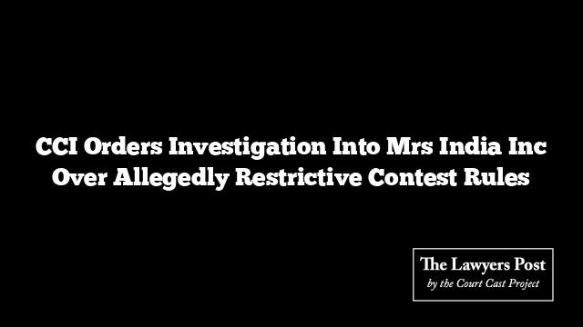 CCI Orders Investigation Into Mrs India Inc Over Allegedly Restrictive Contest Rules