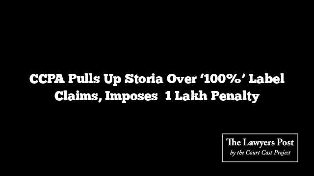 CCPA Pulls Up Storia Over ‘100%’ Label Claims, Imposes ₹1 Lakh Penalty