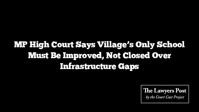 MP High Court Says Village’s Only School Must Be Improved, Not Closed Over Infrastructure Gaps