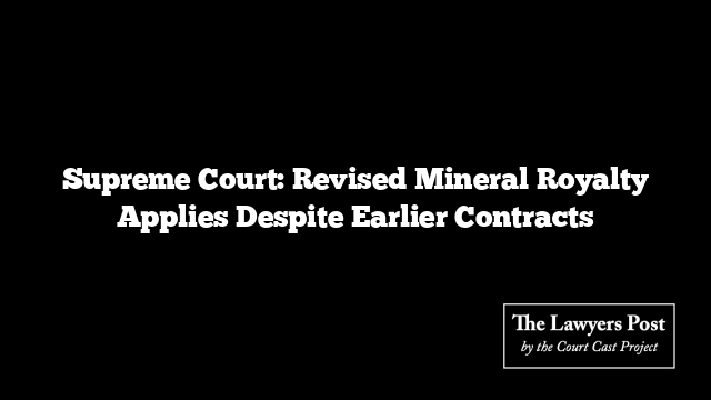 Supreme Court: Revised Mineral Royalty Applies Despite Earlier Contracts