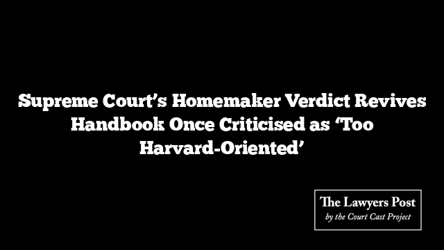 Supreme Court’s Homemaker Verdict Revives Handbook Once Criticised as ‘Too Harvard-Oriented’