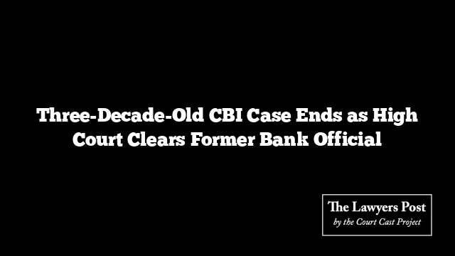 Three-Decade-Old CBI Case Ends as High Court Clears Former Bank Official