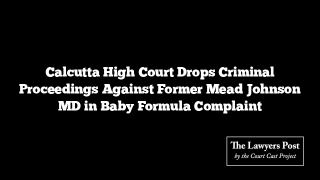 Calcutta High Court Drops Criminal Proceedings Against Former Mead Johnson MD in Baby Formula Complaint