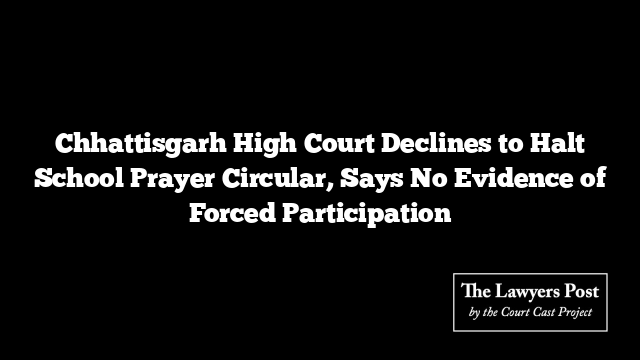 Chhattisgarh High Court Declines to Halt School Prayer Circular, Says No Evidence of Forced Participation
