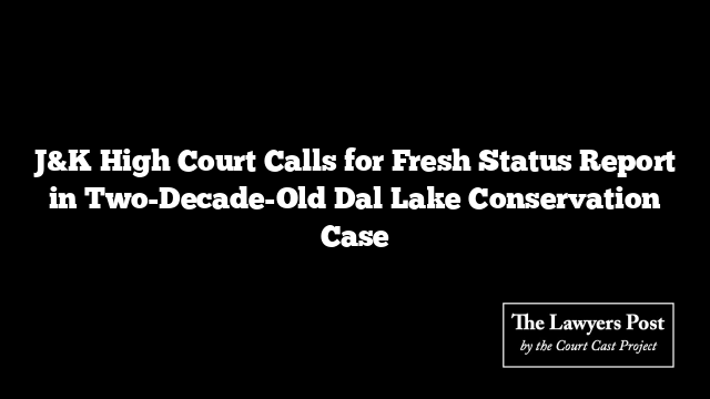 J&K High Court Calls for Fresh Status Report in Two-Decade-Old Dal Lake Conservation Case