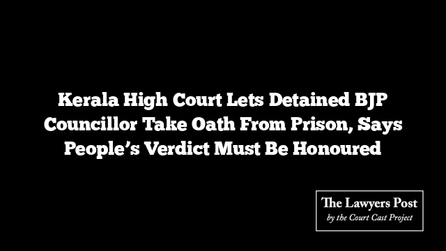 Kerala High Court Lets Detained BJP Councillor Take Oath From Prison, Says People’s Verdict Must Be Honoured