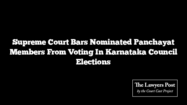 Supreme Court Bars Nominated Panchayat Members From Voting In Karnataka Council Elections