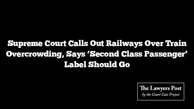 Supreme Court Calls Out Railways Over Train Overcrowding, Says ‘Second Class Passenger’ Label Should Go