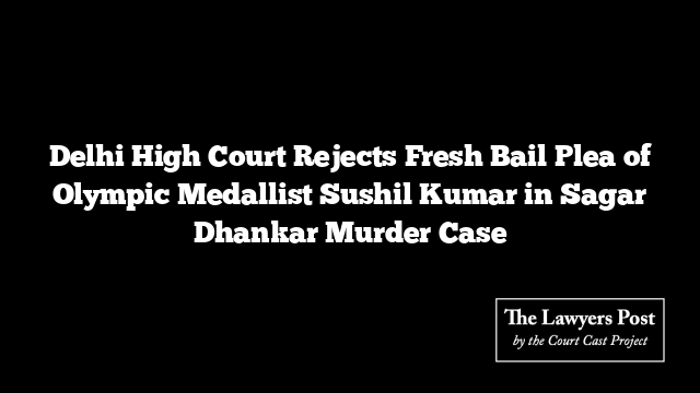 Delhi High Court Rejects Fresh Bail Plea of Olympic Medallist Sushil Kumar in Sagar Dhankar Murder Case
