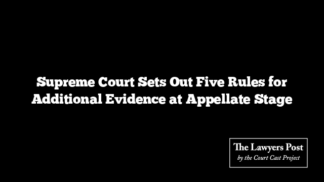 Supreme Court Sets Out Five Rules for Additional Evidence at Appellate Stage