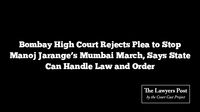 Bombay High Court Rejects Plea to Stop Manoj Jarange’s Mumbai March, Says State Can Handle Law and Order