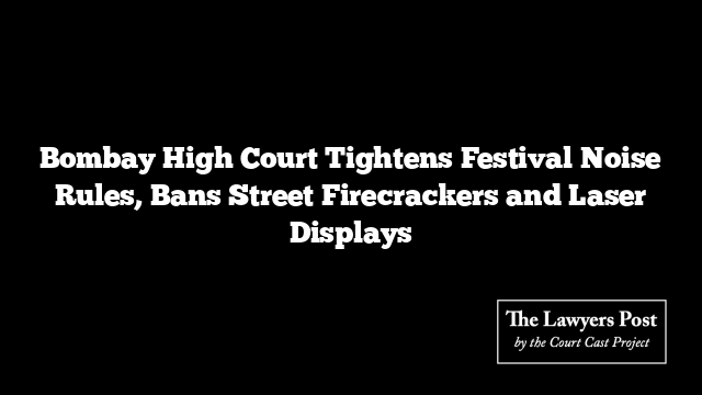 Bombay High Court Tightens Festival Noise Rules, Bans Street Firecrackers and Laser Displays
