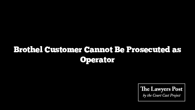 Brothel Customer Cannot Be Prosecuted as Operator