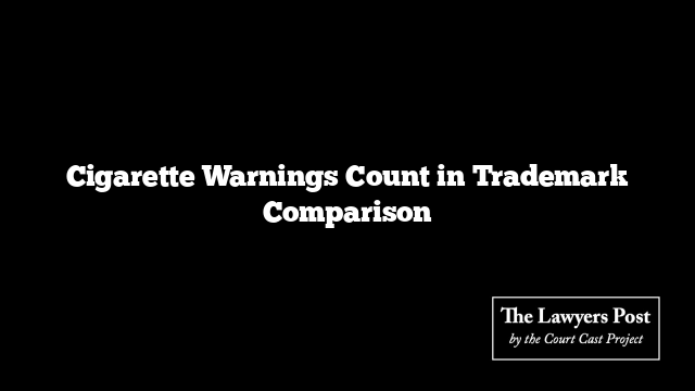 Cigarette Warnings Count in Trademark Comparison