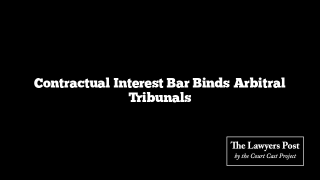 Contractual Interest Bar Binds Arbitral Tribunals