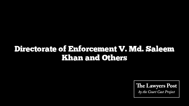Directorate of Enforcement V. Md. Saleem Khan and Others