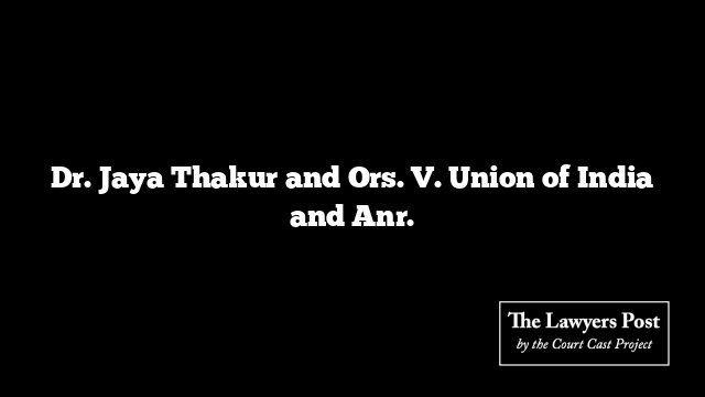 Dr. Jaya Thakur and Ors. V. Union of India and Anr.