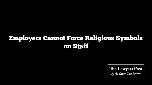 Employers Cannot Force Religious Symbols on Staff