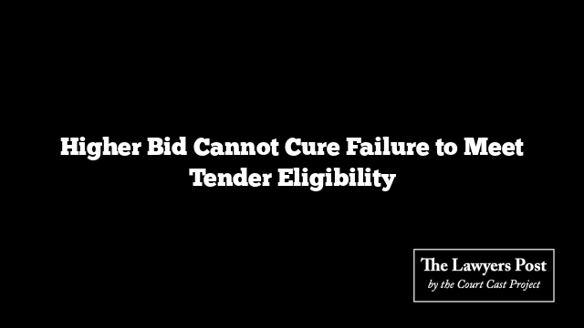 Higher Bid Cannot Cure Failure to Meet Tender Eligibility