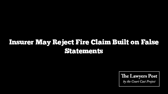 Insurer May Reject Fire Claim Built on False Statements
