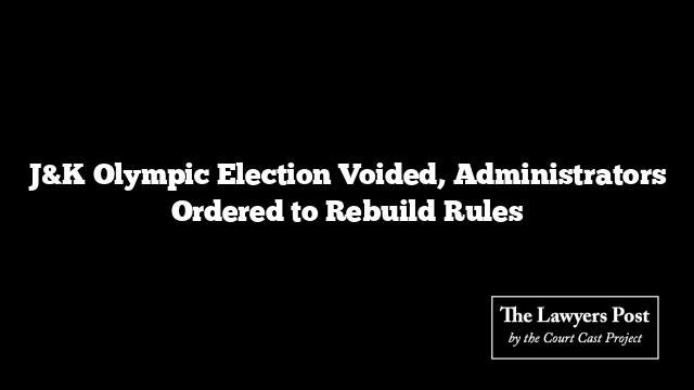 J&K Olympic Election Voided, Administrators Ordered to Rebuild Rules