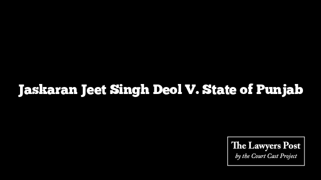 Jaskaran Jeet Singh Deol V. State of Punjab
