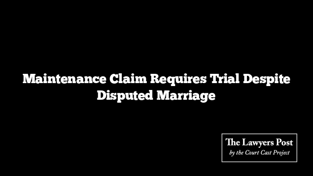 Maintenance Claim Requires Trial Despite Disputed Marriage