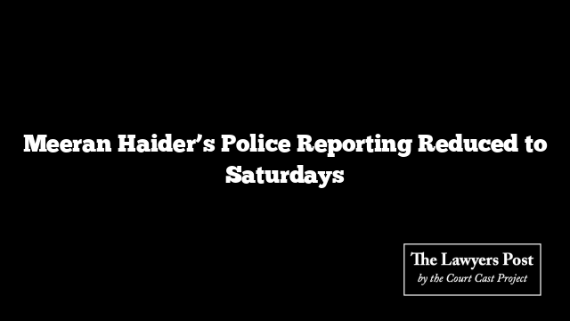 Meeran Haider’s Police Reporting Reduced to Saturdays