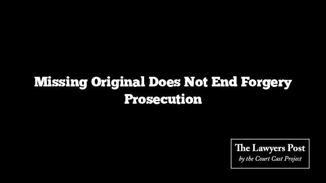 Missing Original Does Not End Forgery Prosecution