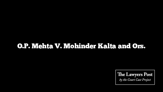 O.P. Mehta V. Mohinder Kalta and Ors.
