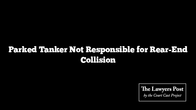 Parked Tanker Not Responsible for Rear-End Collision