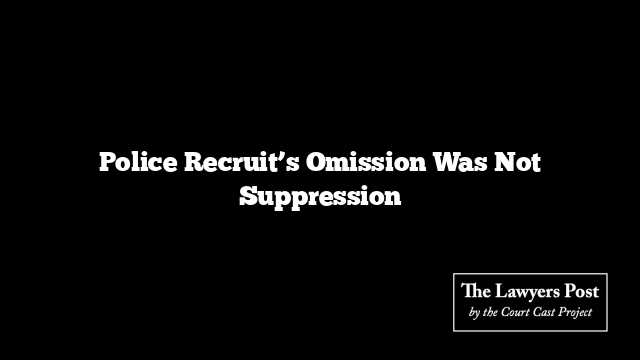 Police Recruit’s Omission Was Not Suppression