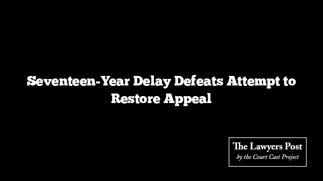 Seventeen-Year Delay Defeats Attempt to Restore Appeal