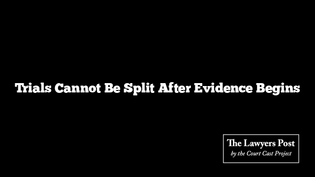 Trials Cannot Be Split After Evidence Begins