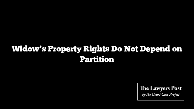 Widow’s Property Rights Do Not Depend on Partition